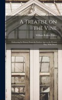 Treatise on the Vine; Embracing its History From the Earliest Ages to the Present day, With Descri