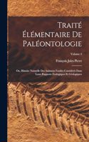 Traité Élémentaire De Paléontologie: Ou, Histoire Naturelle Des Animaux Fossiles Considérés Dans Leurs Rapports Zoologiques Et Géologiques; Volume 4