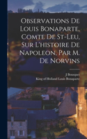 Observations De Louis Bonaparte, Comte De St-leu, Sur L'histoire De Napoleon, Par M. De Norvins