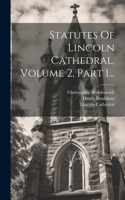 Statutes Of Lincoln Cathedral, Volume 2, Part 1...