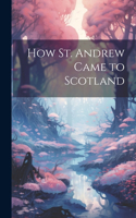 How St. Andrew Came to Scotland