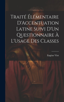 Traité Élémentaire D'Accentuation Latine Suivi D'Un Questionnaire À L'Usage Des Classes