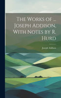 Works of ... Joseph Addison, With Notes by R. Hurd