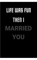 Life Was Fun Then I Married You