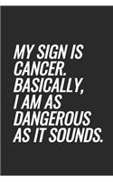 My Sign Is Cancer. Basically, I Am As Dangerous As It Sounds: Blank Lined Notebook