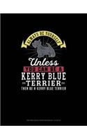 Always Be Yourself Unless You Can Be A Kerry Blue Terrier Then Be A Kerry Blue Terrier