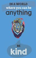 In A World Where You Can Anything Be Kind: Cute Lion Lovers Journal / Notebook / Diary / Birthday Gift (6x9 - 110 Blank Lined Pages)