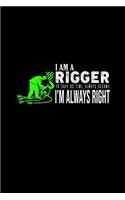 I am a rigger. To save us time, always assume I'm always right