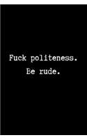 Fuck Politeness. Be Rude.