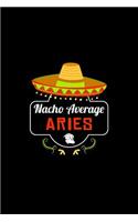 Nacho Average Aries: Nacho Lover Horoscope Humor Zodiac Signs