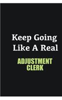 Keep Going Like a Real Adjustment Clerk