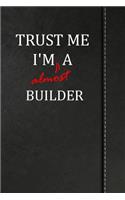Trust Me I'm Almost a Builder: Blank Lined Journal Notebook 120 Pages 6x9