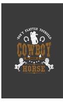 Don't Flatter Yourself. Cowboy I was Looking at Your Horse: Awesome Horse Perfect Lined Notebook/Journal (6x9)