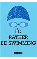 I'D Rather Be Swimming Notebook: Schwimmen Notizbuch und Trainingsbuch für Schwimmer und Schwimmtrainer- Geschenk Buch für Kraul, Brustschwimmen, Delfin- Schwimmverrückte und Leute 