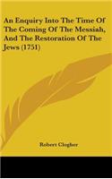 An Enquiry Into The Time Of The Coming Of The Messiah, And The Restoration Of The Jews (1751)