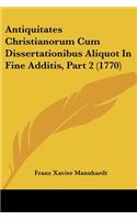 Antiquitates Christianorum Cum Dissertationibus Aliquot In Fine Additis, Part 2 (1770): (Latin)