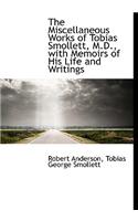 The Miscellaneous Works of Tobias Smollett, M.D., with Memoirs of His Life and Writings