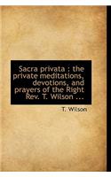 Sacra Privata: The Private Meditations, Devotions, and Prayers of the Right REV. T. Wilson ...(English)