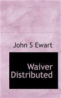 Waiver Distributed
