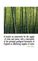 A Treatise on Waterworks for the Supply of Cities and Towns, with a Description of the Principal Geo