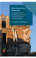 How Generations Remember: Conflicting Histories and Shared Memories in Post-War Bosnia and Herzegovina(Global Diversities)