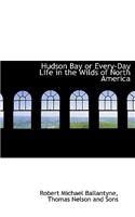 Hudson Bay or Every-Day Life in the Wilds of North America