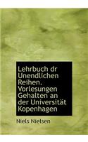 Lehrbuch Dr Unendlichen Reihen. Vorlesungen Gehalten an Der Universitat Kopenhagen
