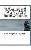 An Historical and Descriptive Guide to York Cathedral and Its Antiquities