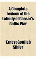 A Complete Lexicon of the Latinity of Caesar's Gallic War