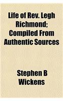 Life of REV. Legh Richmond; Compiled from Authentic Sources: (English)
