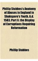 Phillip Stubbes's Anatomy of Abuses in England in Shakspere's Youth, A.D. 1583; Part II