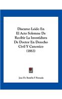 Discurso Leido En El Acto Solemne De Recibir La Investidura De Doctor En Derecho Civil Y Canonico (1863)