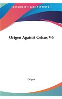 Origen Against Celsus V6
