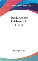 Das Deutsche Reichsgericht (1875): (German)