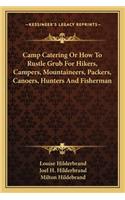 Camp Catering or How to Rustle Grub for Hikers, Campers, Mountaineers, Packers, Canoers, Hunters and Fisherman