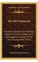 The Old Testament: Nineteen Sermons On The First Lessons For The Sundays From Septuagesima Sunday To The Third Sunday After Trinity(English)