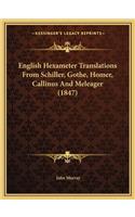 English Hexameter Translations from Schiller, Gothe, Homer, Callinus and Meleager (1847)