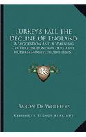 Turkey's Fall the Decline of England: A Suggestion and a Warning to Turkish Bondholders and Russian Moneylenders (1875)