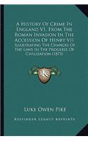 History Of Crime In England V1, From The Roman Invasion In The Accession Of Henry VII