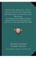 Hints on Angling, with Suggestions for Angling Excursions in France and Belgium