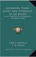 Geometry, Plane, Solid, and Spherical, in Six Books