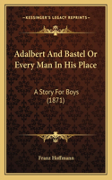 Adalbert And Bastel Or Every Man In His Place: A Story For Boys (1871)