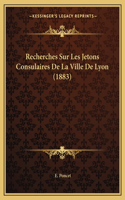 Recherches Sur Les Jetons Consulaires De La Ville De Lyon (1883)