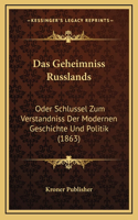 Das Geheimniss Russlands: Oder Schlussel Zum Verstandniss Der Modernen Geschichte Und Politik (1863)