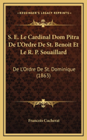 S. E. Le Cardinal Dom Pitra De L'Ordre De St. Benoit Et Le R. P. Souaillard