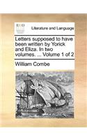 Letters Supposed to Have Been Written by Yorick and Eliza. in Two Volumes. ... Volume 1 of 2