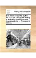 Ben Johnson's Jests; Or, the Wit's Pocket Companion. Being a New Collection of the Most Ingenious Jests, ... the Second Edition.