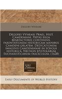 Degorei Vvheari Prael. Hist. Camdeniani. Pietas Erga Benefactores Continens, Parentationem Historicam Manibus Camdeni Oblatem. Dedicationem Imaginis Camdenianae in Schola Historica. Necnon Epistolarum Eucharisticarum Fasciculum. (1628): (Latin)