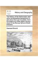 history of the Reformation and other ecclesiastical transactions in and about the Low-Countries, from the beginning of the eighth century, down to the famous Synod of Dort, inclusive. Volume 2 of 4