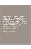 Speeches Upon Questions Relating to Public Rights, Duties, and Interests, with Historical, Introductions and a Critical Dissertation Upon the Eloquenc